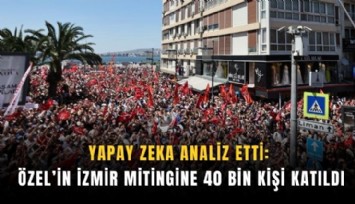 Yapay zeka analiz etti: Özel’in İzmir mitingine 40 bin kişi katıldı