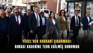 Yücel'den Hakkari çıkarması: Burası kaderine terk edilmiş durumda