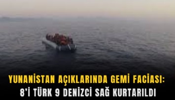 Yunanistan açıklarında gemi faciası: 8’i Türk 9 denizci sağ kurtarıldı