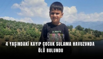 4 yaşındaki kayıp çocuk sulama havuzunda ölü bulundu