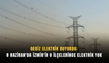 8 Haziran'da İzmir'in o ilçelerinde elektrik yok