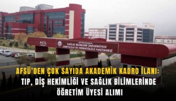 Afsü’den çok sayıda akademik kadro ilanı: Tıp, Diş Hekimliği ve Sağlık Bilimlerinde öğretim üyesi alımı