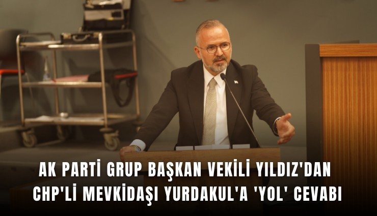 AK Parti Grup Başkan Vekili Yıldız'dan CHP'li mevkidaşı Yurdakul'a 'yol' cevabı