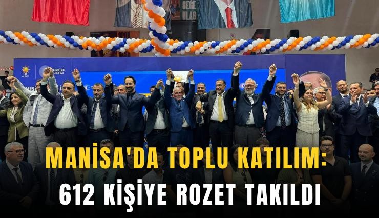AK Parti'ye Manisa'da toplu katılım: 612 kişiye rozet takıldı