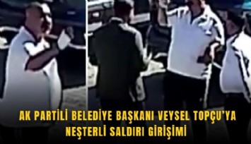 AK Partili Belediye Başkanı Veysel Topçu’ya neşterli saldırı girişimi