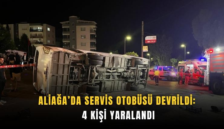 Aliağa’da servis otobüsü devrildi: 4 kişi yaralandı