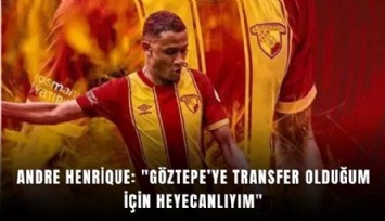 Andre Henrique: 'Göztepe’ye transfer olduğum için heyecanlıyım'