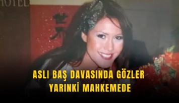 Aslı Baş davasında gözler yarınki mahkemede