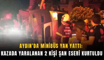 Aydın’da minibüs yan yattı: Kazada 2 kişi şans eseri kurtuldu