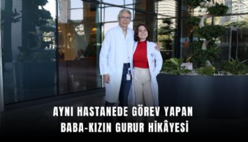 Aynı hastanede görev yapan baba-kızın gurur hikyesi