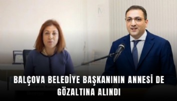 Balçova belediye başkanının annesi de gözaltına alındı