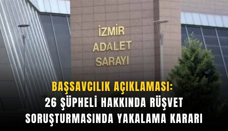 Başsavcılık açıklaması: 26 şüpheli hakkında rüşvet soruşturmasında yakalama kararı