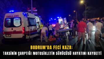 Bodrum'da feci kaza: Taksinin çarptığı motosikletin sürücüsü hayatını kaybetti