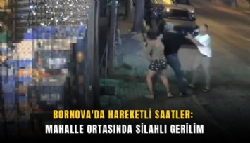Bornova'da hareketli saatler: Mahalle ortasında silahlı gerilim