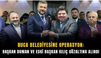 Buca Belediyesine operasyon: Başkan Duman ve eski Başkan Kılıç gözaltına alındı