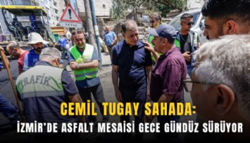 Cemil Tugay sahada: İzmir’de asfalt mesaisi gece gündüz sürüyor