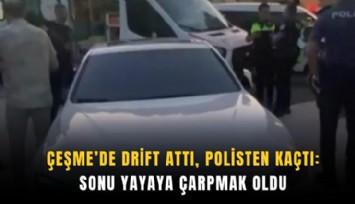 Çeşme’de drift attı, polisten kaçtı: Sonu yayaya çarpmak oldu