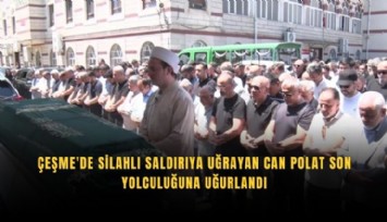 Çeşme'de silahlı saldırıya uğrayan Can Polat defnedildi