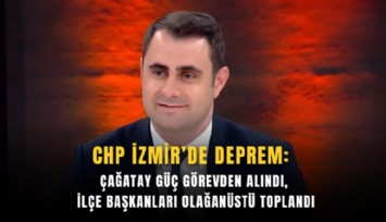 CHP İzmir’de deprem: Çağatay Güç görevden alındı, ilçe başkanları olağanüstü toplandı