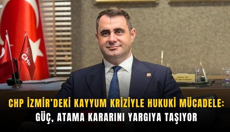 CHP İzmir’deki kayyum kriziyle hukuki mücadele : Güç, atama kararını yargıya taşıyor