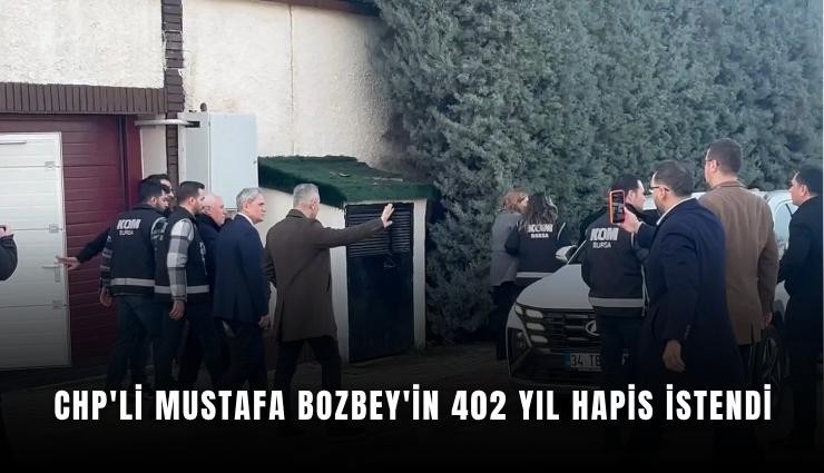 CHP'li Mustafa Bozbey'in 402 yıl hapis istendi