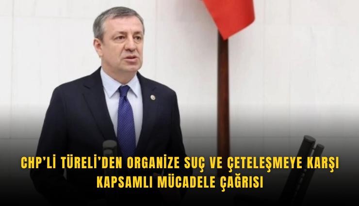 CHP’li Türeli’den organize suç ve çeteleşmeye karşı kapsamlı mücadele çağrısı
