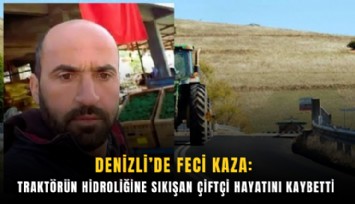 Denizli’de feci kaza: Traktörün hidroliğine sıkışan çiftçi hayatını kaybetti