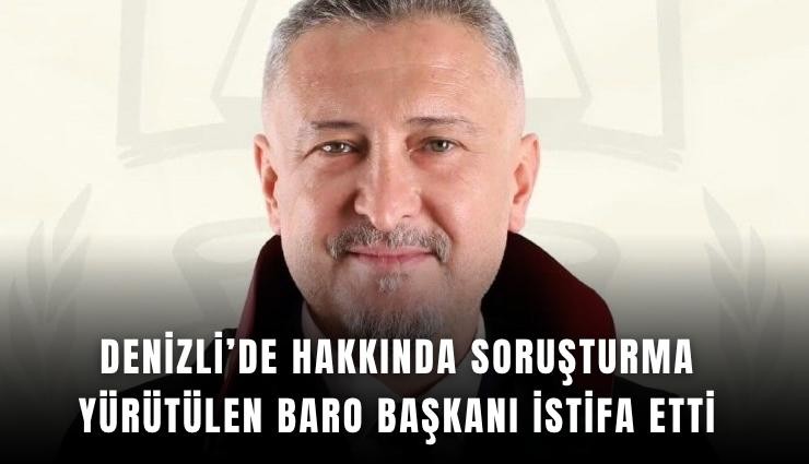 Denizli’de hakkında soruşturma yürütülen Baro Başkanı istifa etti