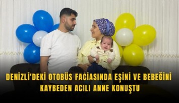 Denizli'deki otobüs faciasında eşini ve bebeğini kaybeden acılı anne konuştu