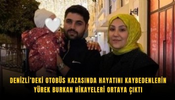 Denizli’deki otobüs kazasında hayatını kaybedenlerin yürek burkan hikayeleri ortaya çıktı