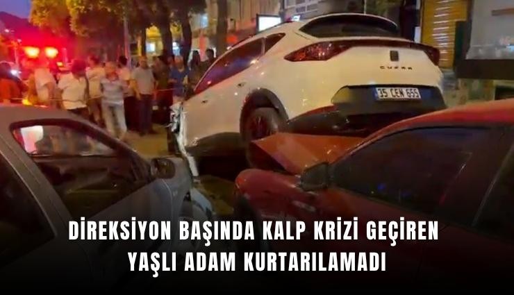 Direksiyon başında kalp krizi geçiren yaşlı adam kurtarılamadı