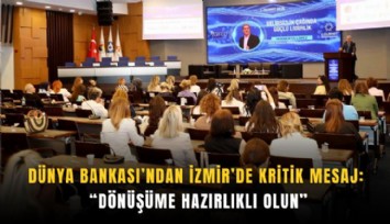 Dünya Bankası’ndan İzmir’de kritik mesaj: Dönüşüme hazırlıklı olun