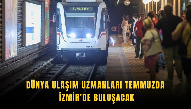 Dünya ulaşım uzmanları Temmuzda İzmir’de buluşacak