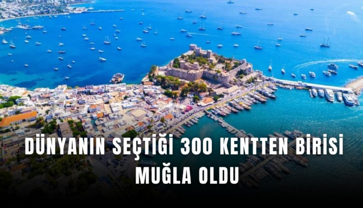 Dünyanın seçtiği 300 kentten birisi Muğla oldu