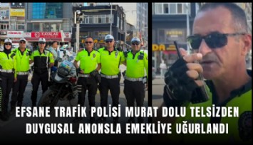 Efsane trafik polisi murat dolu telsizden duygusal anonsla emekliye uğurlandı