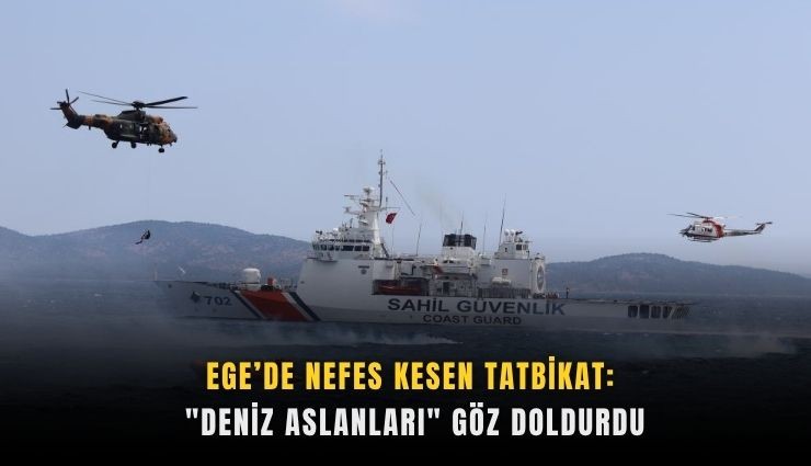 Ege’de nefes kesen tatbikat: 'Deniz Aslanları' göz doldurdu