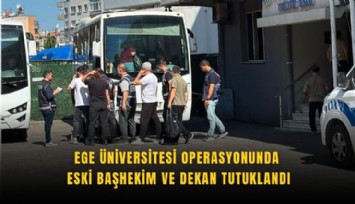 Ege Üniversitesi operasyonunda eski başhekim ve dekan tutuklandı