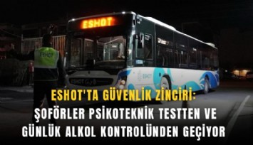 ESHOT'ta güvenlik zinciri: Şoförler psikoteknik testten ve günlük alkol kontrolünden geçiyor