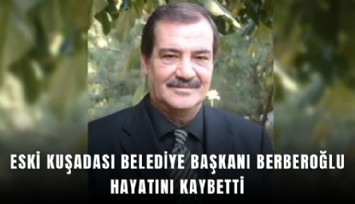 Eski Kuşadası Belediye Başkanı Berberoğlu hayatını kaybetti
