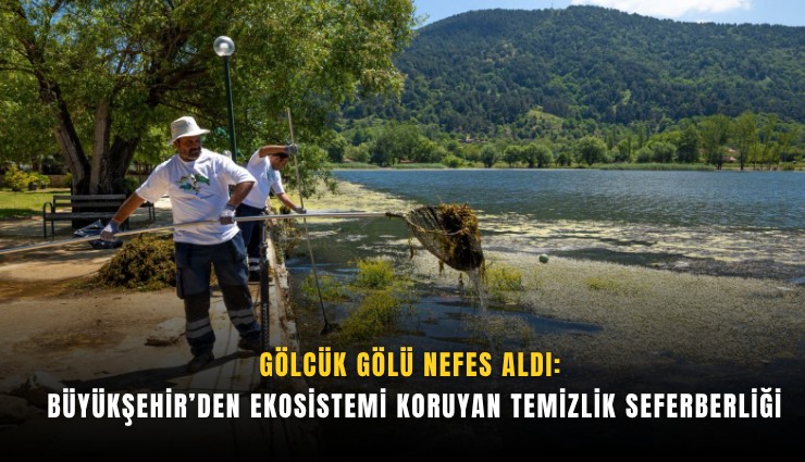 Gölcük Gölü nefes aldı: Büyükşehir’den ekosistemi koruyan temizlik seferberliği