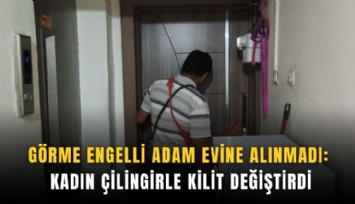 Görme engelli adam evine alınmadı: Kadın çilingirle kilit değiştirdi