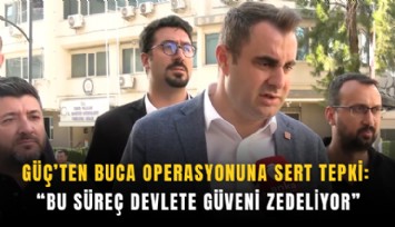 Güç’ten Buca operasyonuna sert tepki:  Bu süreç devlete güveni zedeliyor