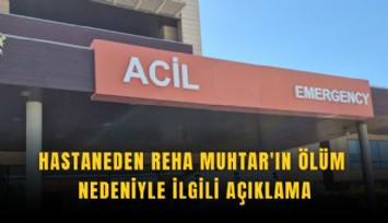 Hastaneden Reha Muhtar'ın ölüm nedeniyle ilgili açıklama