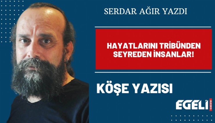 Hayatlarını tribünden seyreden insanlar!
