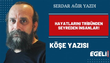 Hayatlarını tribünden seyreden insanlar!