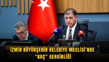 İzmir Büyükşehir Belediye Meclisi’nde Koç gerginliği