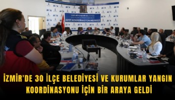 İzmir'de 30 ilçe Belediyesi ve kurumlar yangın koordinasyonu için bir araya geldi