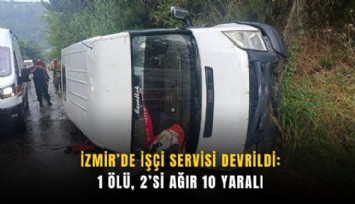 İzmir’de işçi servisi devrildi: 1 ölü, 2’si ağır 10 yaralı