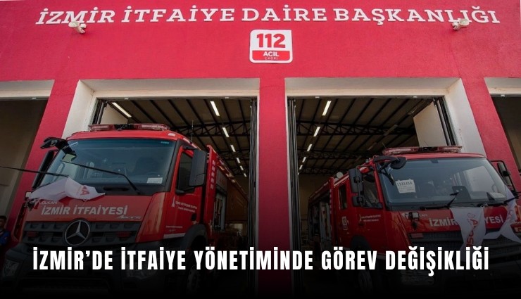 İzmir’de itfaiye yönetiminde görev değişikliği