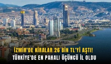 İzmir'de kiralar 26 bin TL'yi aştı! Türkiye'de en pahalı üçüncü il oldu